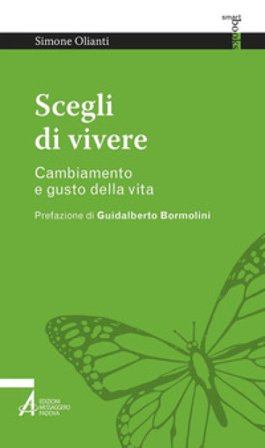 Scegli di vivere. Cambiamento e gusto della vita Simone Olianti
