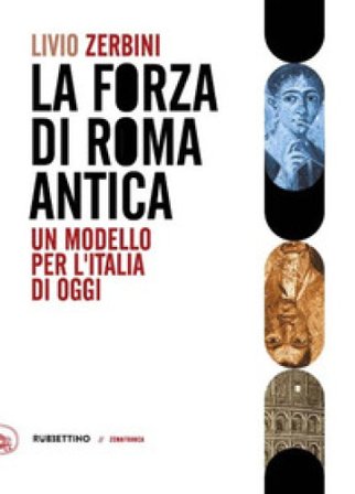 Il forza di Roma antica. Un modello per l'Italia di oggi Livio Zerbini
