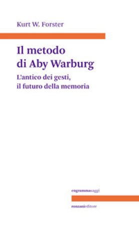 Il metodo di Aby Warburg. L'antico dei gesti, il futuro della memoria Kurt W. Forster