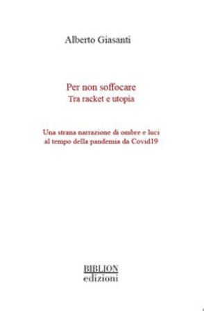 Per non soffocare. Tra racket e utopia. Una strana narrazione di ombre e luci al tempo della pandemia da Covid19 Alberto Giasanti