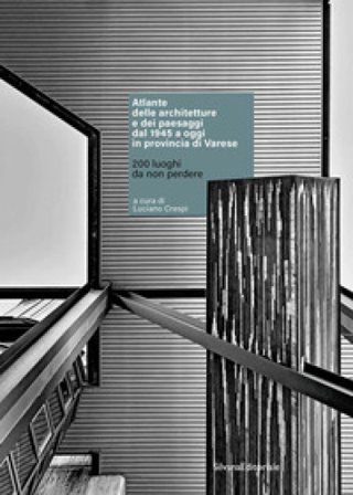 Atlante delle architetture e dei paesaggi dal 1945 a oggi in provincia di Varese. 200 luoghi da non perdere. Ediz. illustrata Luciano Crespi