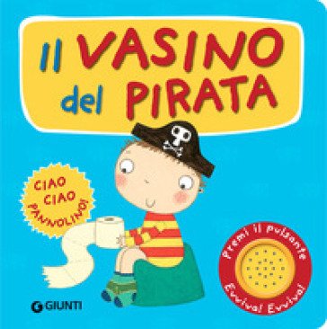 Il vasino del pirata. Premi il pulsante. Evviva! Evviva! Ediz. illustrata Andrea Pinnington