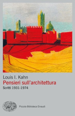 Pensieri sull'architettura. Scritti 1931-1974 Louis Kahn