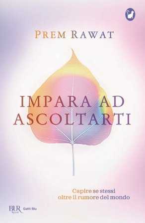 Impara ad ascoltarti. Capire se stessi oltre il rumore del mondo PREM RAWAT