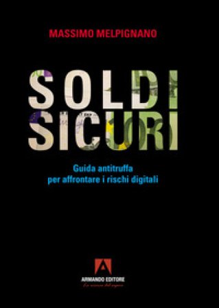 Soldi sicuri. Guida antitruffa per affrontare i rischi digitali Massimo Melpignano