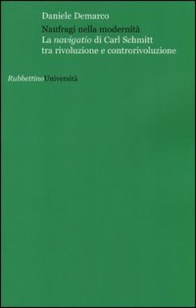 Naufragi nella modernità. La navigatio di Carl Schmitt tra rivoluzione e controrivoluzione Daniele Demarco