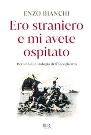 Ero straniero e mi avete ospitato. Per una deontologia dell'accoglienza Enzo Bianchi