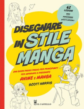 Disegnare in stile manga. Una guida passo passo per principianti per imparare a disegnare anime e manga Scott Harris