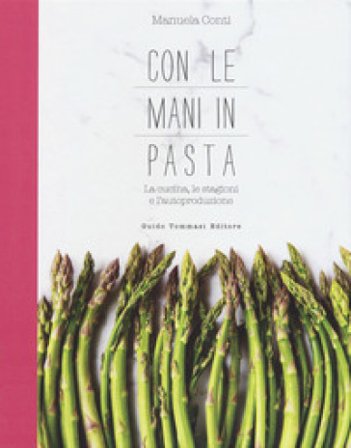 Con le mani in pasta. La cucina, le stagioni e l'autoproduzione Manuela Conti