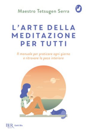 L'arte della meditazione per tutti. Il manuale per praticare ogni giorno e ritrovare la pace Tetsugen Serra