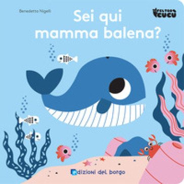 Sei qui mamma balena? Feltro cucù. Ediz. a colori Benedetta Nigelli