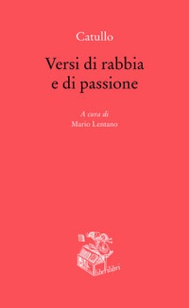 Versi di rabbia e di passione. Testo originale a fronte Gaio Valerio Catullo