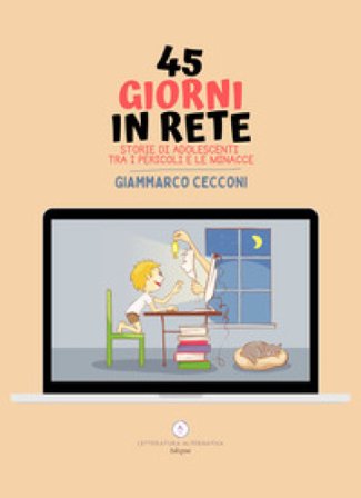 45 giorni in rete. Storie di adolescenti tra i pericoli e le minacce Giammarco Cecconi