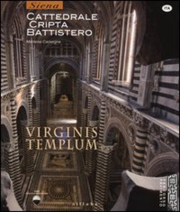 Virginis templum. Siena. Cattedrale, cripta, battistero. Ediz. illustrata Marilena Caciorgna