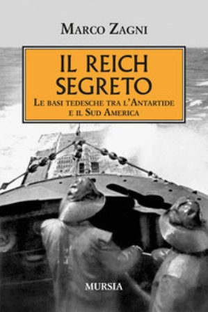 Il Reich segreto. Le basi tedesche tra l'Antartide e il Sud America Marco Zagni