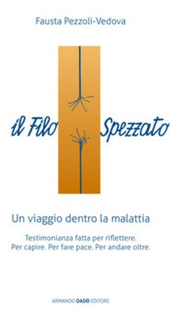 Il filo spezzato. Un viaggio dentro la malattia. Testimonianza fatta per riflettere Fausta Pezzoli-Vedova