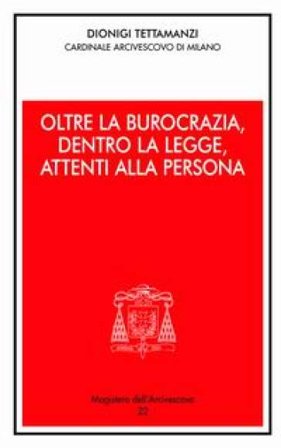 Oltre la burocrazia, dentro la legge, attenti alla persona Dionigi Tettamanzi