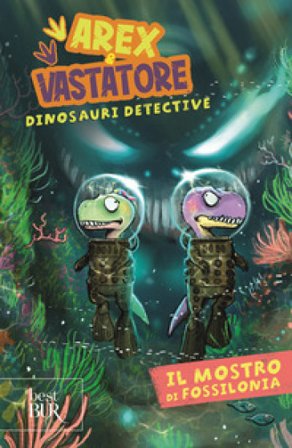 Il mostro di Fossilonia. Arex & Vastatore, dinosauri detective Giulio Ingrosso