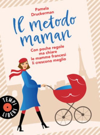 Il metodo maman. Con poche regole ma chiare le mamme francesi li crescono meglio Pamela Druckerman