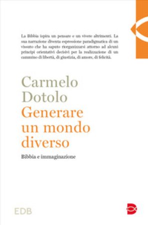 Generare un mondo diverso. Bibbia e immaginazione Carmelo Dotolo