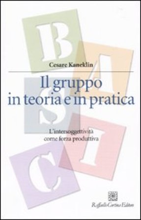 Il gruppo in teoria e in pratica. L'intersoggettività come forza produttiva Cesare Kaneklin