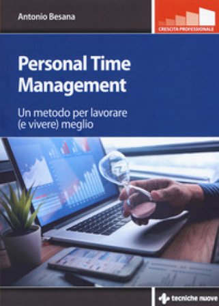 Personal time management. Un metodo per lavorare (e vivere) meglio Antonio Besana