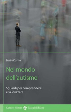 Nel mondo dell'autismo. Sguardi per comprendere e valorizzare Lucio Cottini