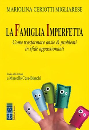 La famiglia imperfetta. Come trasformare ansie & problemi in sfide appassionanti. Nuova ediz. Mariolina Ceriotti Migliarese