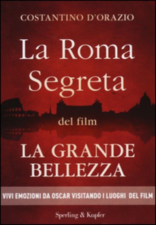 La Roma segreta del film La Grande Bellezza Costantino D'Orazio