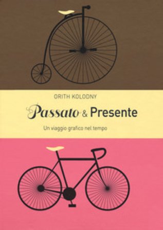 Passato & presente. Un viaggio grafico nel tempo. Ediz. a colori Orith Kolodny