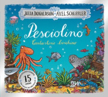 Pesciolino. 15 anni. Ediz. a colori Julia Donaldson