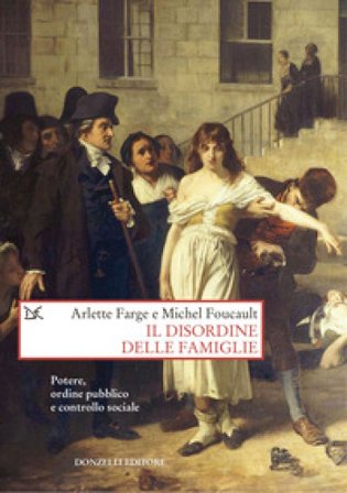 Il disordine delle famiglie. Potere, ordine pubblico e controllo sociale Arlette Farge