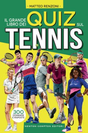 Il grande libro dei quiz sul tennis. 300 domande e risposte Matteo Renzoni
