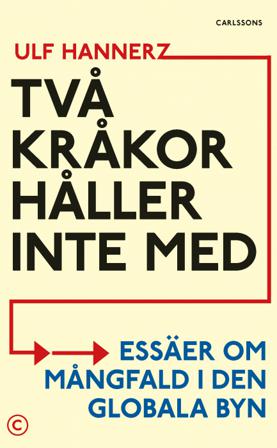Två Kråkor håller inte med : essäer om mångfald i den globala byn - Bok av Ulf Hannerz - Inbunden