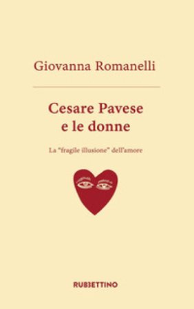 Cesare Pavese e le donne. La «fragile illusione» dell'amore Giovanni Romanelli