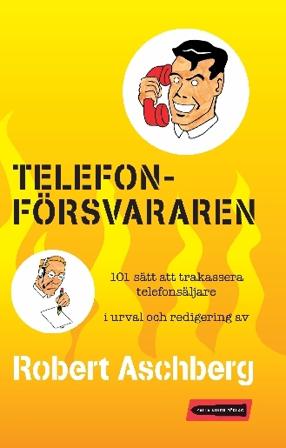 Telefonförsvararen : 101 sätt att trakassera telefonsäljare - Bok av Robert Aschberg - Inbunden