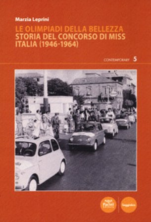 Le Olimpiadi della bellezza. Storia del concorso di Miss Italia (1946-1964) Marzia Leprini