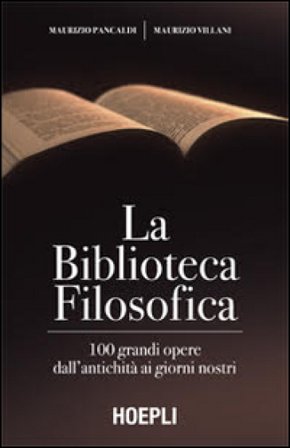 La biblioteca filosofica. 100 grandi opere dall'antichità ai giorni nostri Maurizio Pancaldi