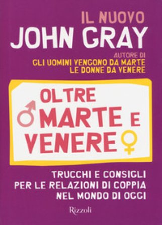 Oltre Marte e Venere. Trucchi e consigli per le relazioni di coppia nel mondo di oggi John Gray