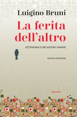 La ferita dell'altro. Economia e relazioni umane. Nuova ediz. Luigino Bruni