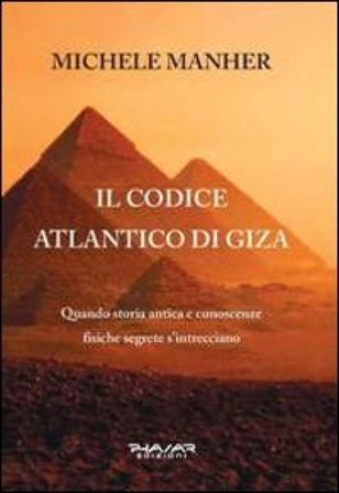 Il codice Atlantico di Giza. Quando storia antica e conoscenze fisiche segrete s'intrecciano Michele Manher