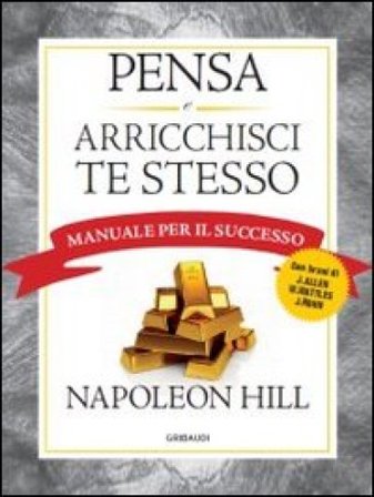 Pensa e arricchisci te stesso. Manuale per il successo Napoleon Hill