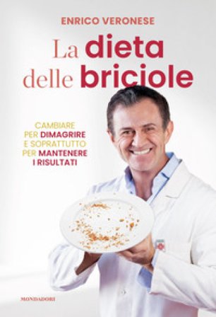 La dieta delle briciole. Cambiare per dimagrire e soprattutto per mantenere i risultati Enrico Veronese