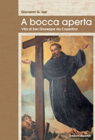 A bocca aperta. Vita di San Giuseppe da Copertino Giovanni Goffredo Iasi