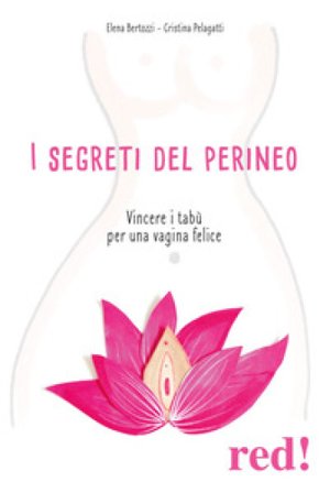 I segreti del perineo. Vincere i tabù per una vagina felice Elena Bertozzi