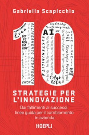 10 strategie per l'innovazione. Dai fallimenti ai successi: linee guida per il cambiamento in azienda Gabriella Scapicchio