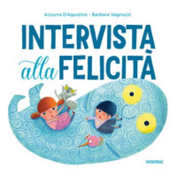Intervista alla felicità. Ediz. a colori Azzurra D'Agostino