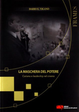 La maschera del potere. Carisma e leadership nel cinema Dario Edoardo Viganò