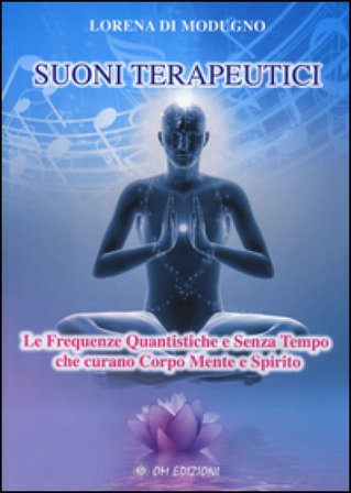 Suoni terapeutici. Le frequenze quantistiche e senza tempo che curano corpo mente e spirito Lorena Di Modugno