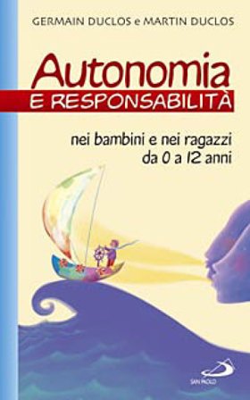 Autonomia e responsabilità. Nei bambini e nei ragazzi da 0 a 12 anni Germain Duclos